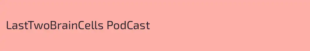 LastTwoBrainCells PodCast